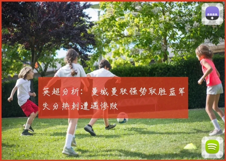 英超分析：曼城曼联强势取胜蓝军失分热刺遭遇惨败