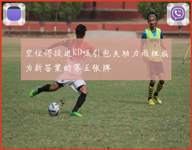 空位得投进KD吸引包夹助力雨姐成为新答案的第五张牌